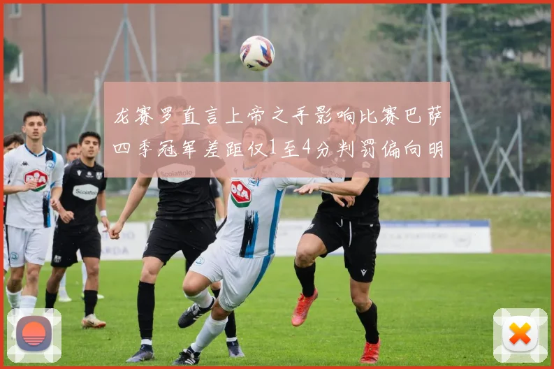 龙赛罗直言上帝之手影响比赛巴萨四季冠军差距仅1至4分判罚偏向明显