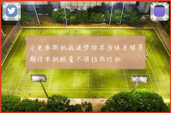 小里弗斯挑战追梦称其为体系球员期待单挑较量不惧挡拆对抗